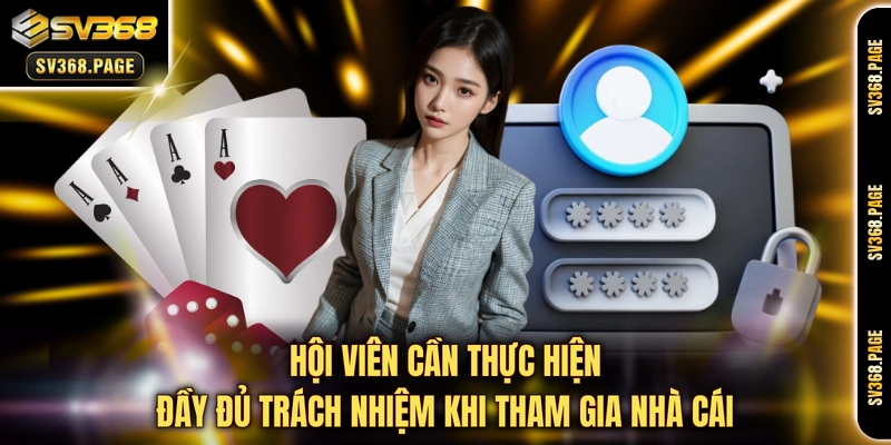 Hội viên cần thực hiện đầy đủ trách nhiệm khi tham gia nhà cái 